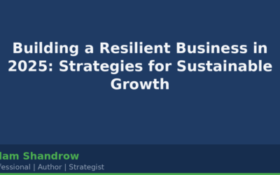 Building a Resilient Business in 2025: Strategies for Sustainable Growth