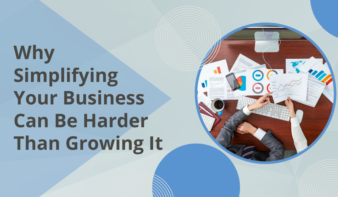 Why Simplifying Your Business Can Be Harder Than Growing It